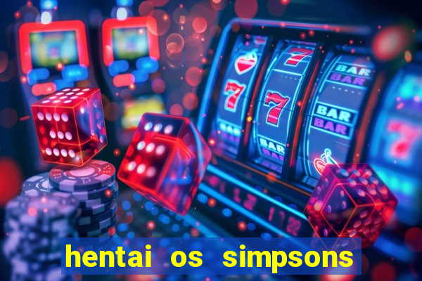 hentai os simpsons futebol e cerveja